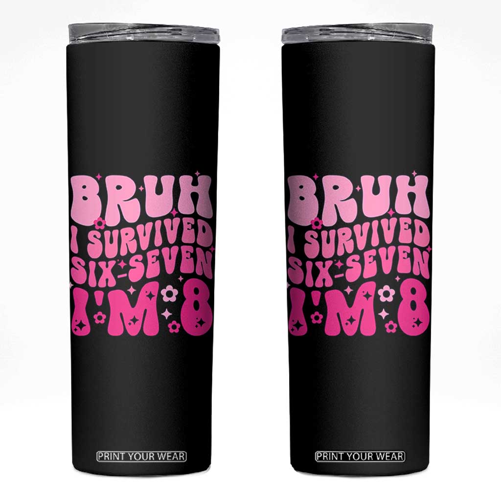 8th Birthday Girls Skinny Tumbler Bruh I Survived 67 Im 8 Year Old Six Seven TS10 Black Print Your Wear