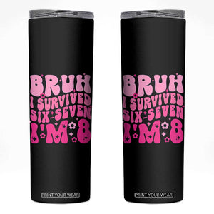 8th Birthday Girls Skinny Tumbler Bruh I Survived 67 Im 8 Year Old Six Seven TS10 Black Print Your Wear