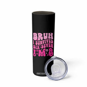 8th Birthday Girls Skinny Tumbler Bruh I Survived 67 Im 8 Year Old Six Seven TS10 Print Your Wear
