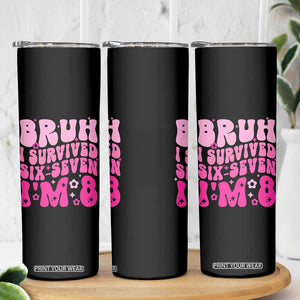 8th Birthday Girls Skinny Tumbler Bruh I Survived 67 Im 8 Year Old Six Seven TS10 Print Your Wear