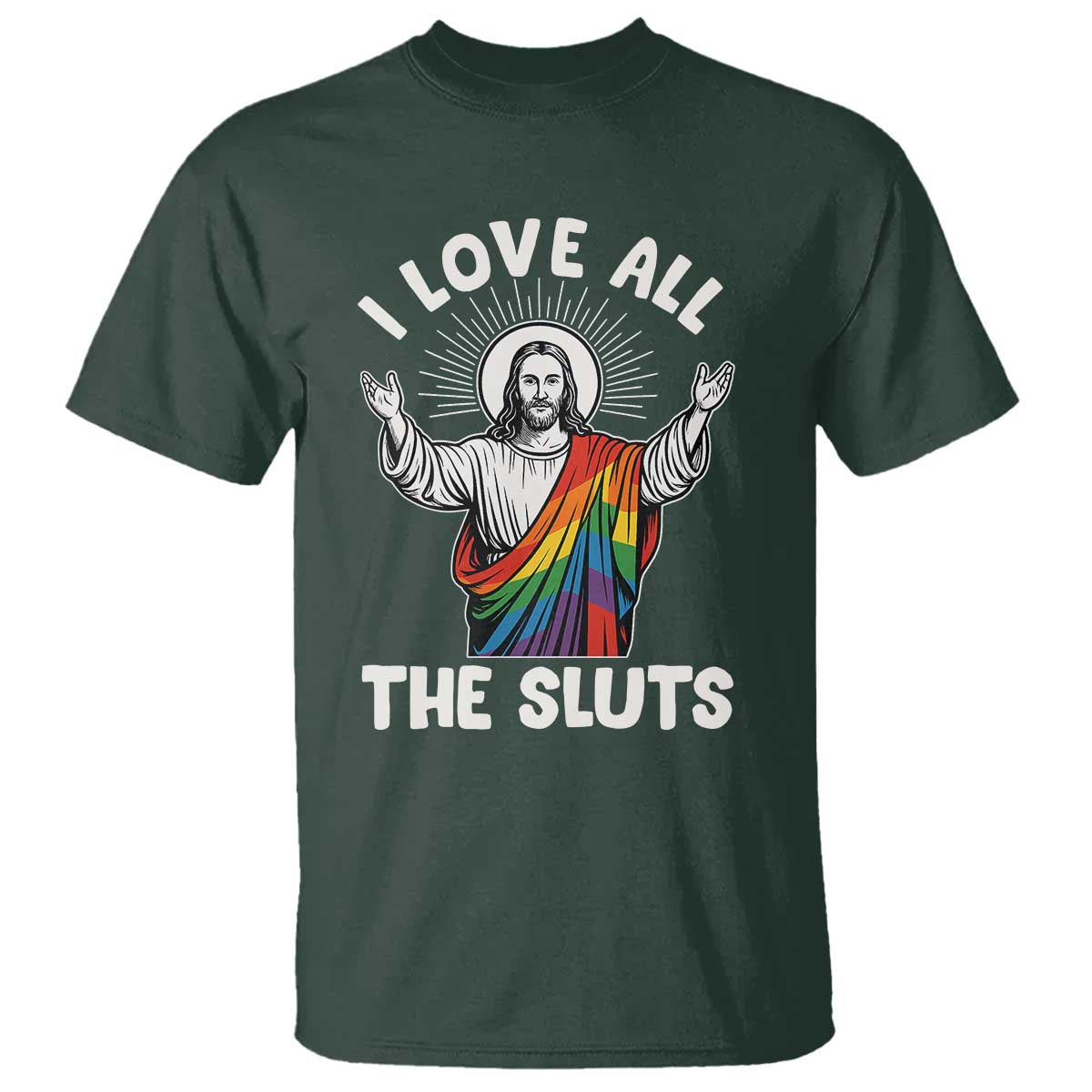 LGBTQ Jesus T Shirt I Love All The Sluts TS10 Dark Forest Green Print Your Wear