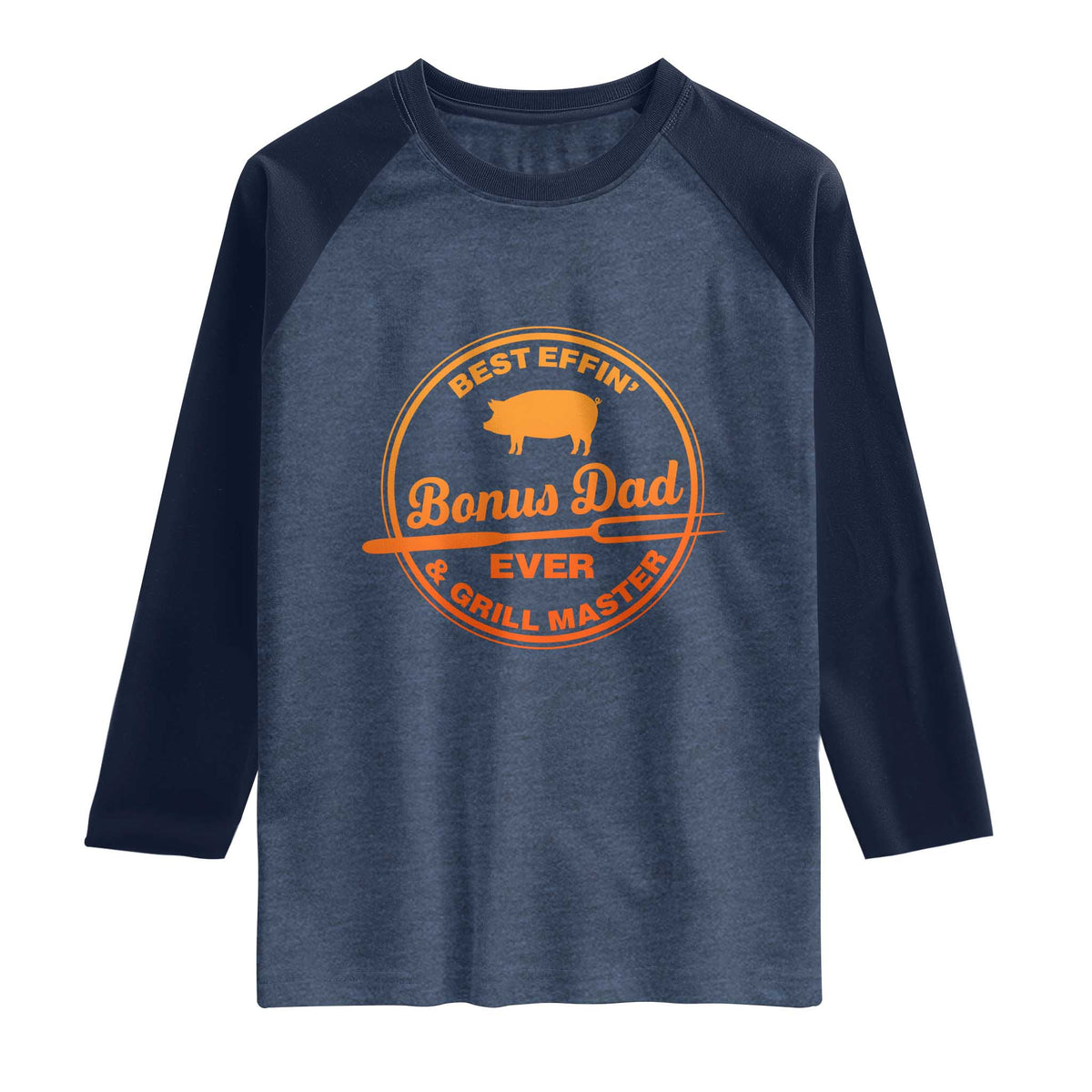 Best Effin Bonus Dad Ever And Grill Master Raglan Shirt Step Dad Fathers Day Gift Cooking Grilling BBQ Chef TS10 Heather Denim Navy Print Your Wear