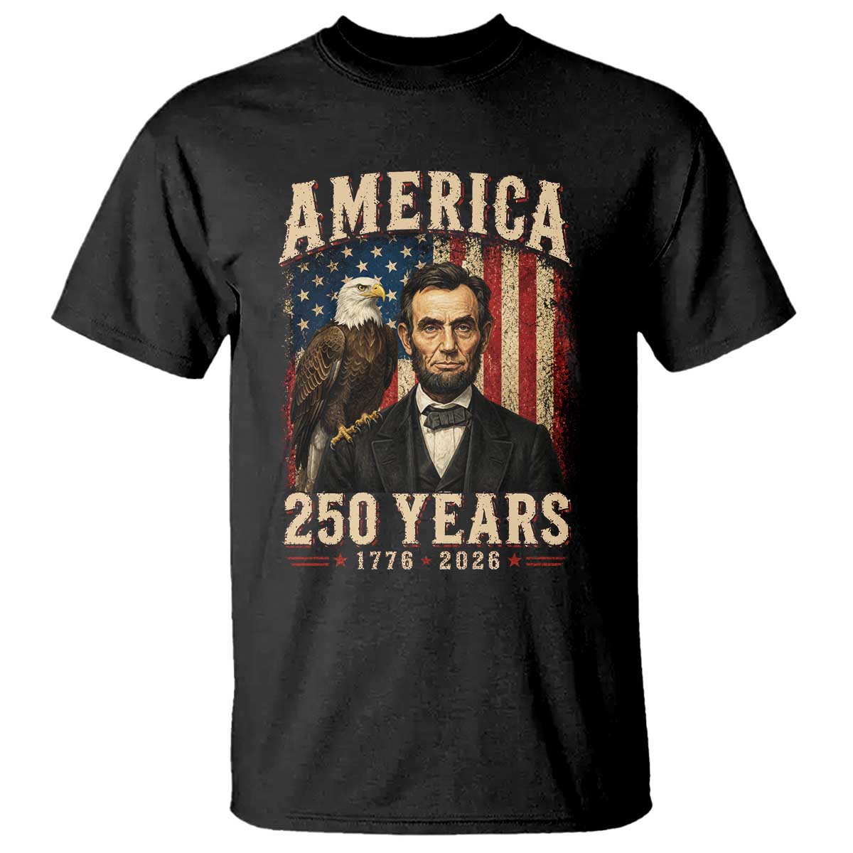 America 250 Years Abraham Lincoln T Shirt Retro Eagle 250th Anniversary USA Flag 1776 2026 TS10 Black Print Your Wear