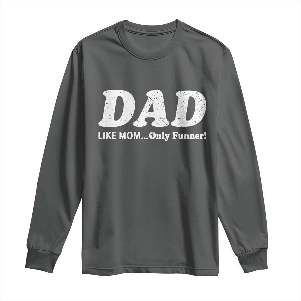 Funny Dad Long Sleeve Shirt Like Mom Only Funner Fathers Day