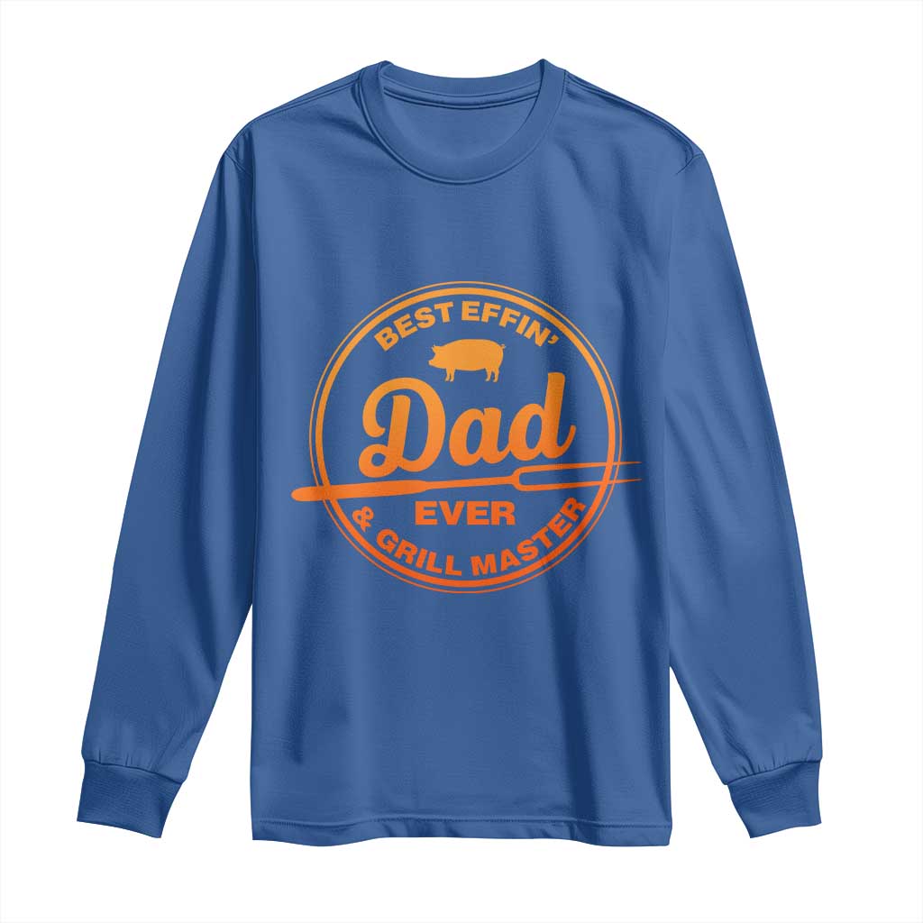 Best Effin Dad Ever And Grill Master Long Sleeve Shirt Funny Grilling BBQ Sarcastic