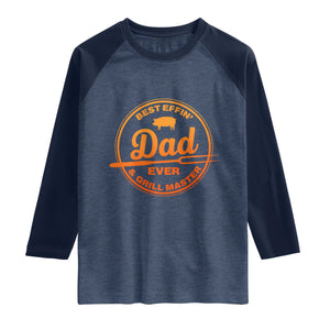 Best Effin Dad Ever And Grill Master Raglan Shirt Funny Grilling BBQ Sarcastic