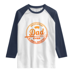 Best Effin Dad Ever And Grill Master Raglan Shirt Funny Grilling BBQ Sarcastic