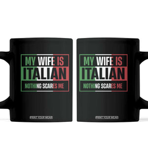 My Wife is Italian Nothing Scares Me Coffee Mug Funny Husband Italia Flag TS10 Black Print Your Wear