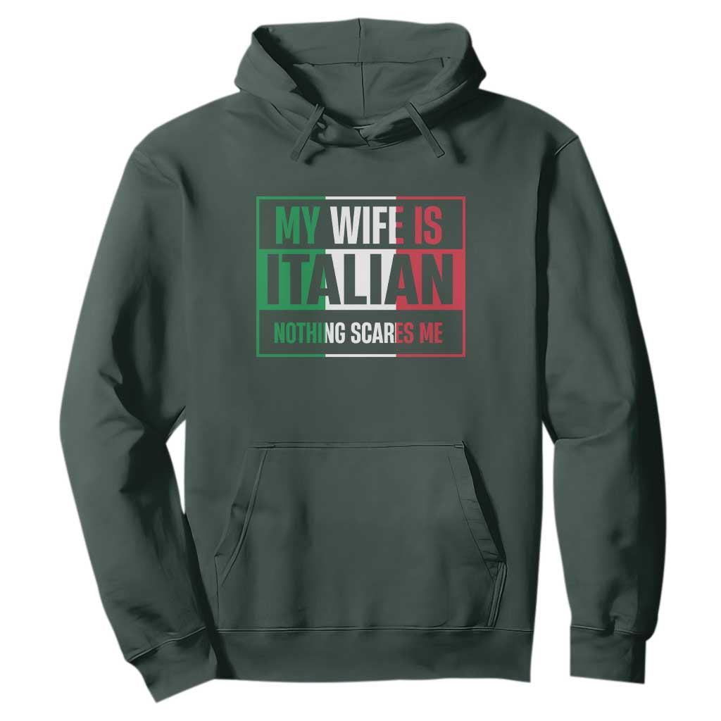 My Wife is Italian Nothing Scares Me Hoodie Funny Husband Italia Flag TS10 Dark Forest Green Print Your Wear
