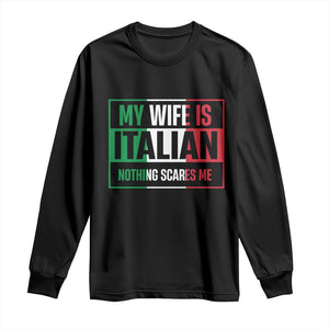 My Wife is Italian Nothing Scares Me Long Sleeve Shirt Funny Husband Italia Flag TS10 Black Print Your Wear