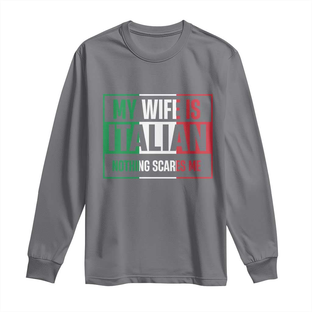 My Wife is Italian Nothing Scares Me Long Sleeve Shirt Funny Husband Italia Flag TS10 Charcoal Print Your Wear