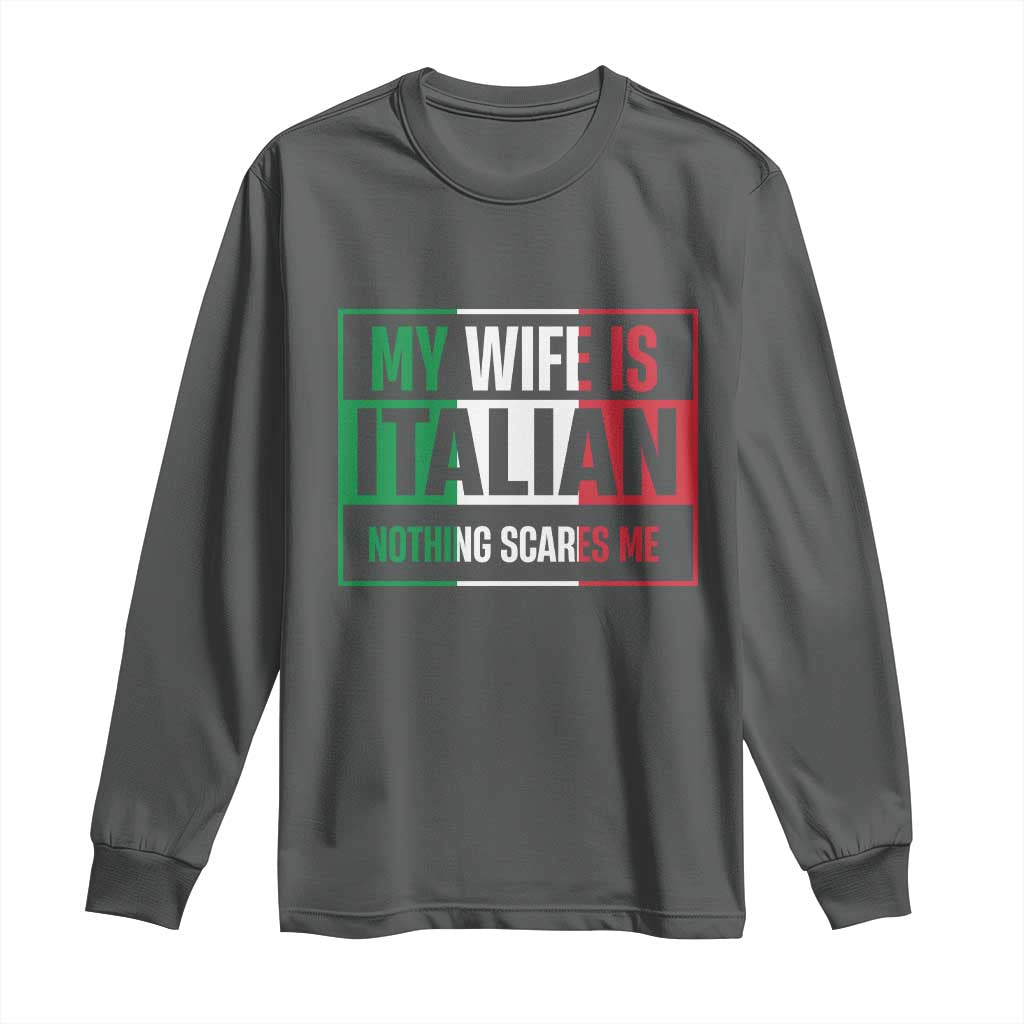 My Wife is Italian Nothing Scares Me Long Sleeve Shirt Funny Husband Italia Flag TS10 Dark Heather Print Your Wear