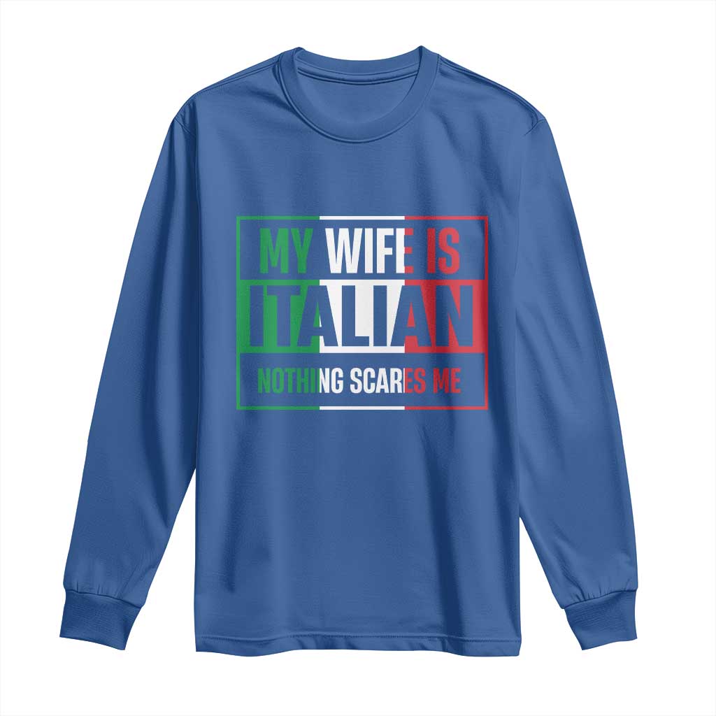 My Wife is Italian Nothing Scares Me Long Sleeve Shirt Funny Husband Italia Flag TS10 Royal Blue Print Your Wear