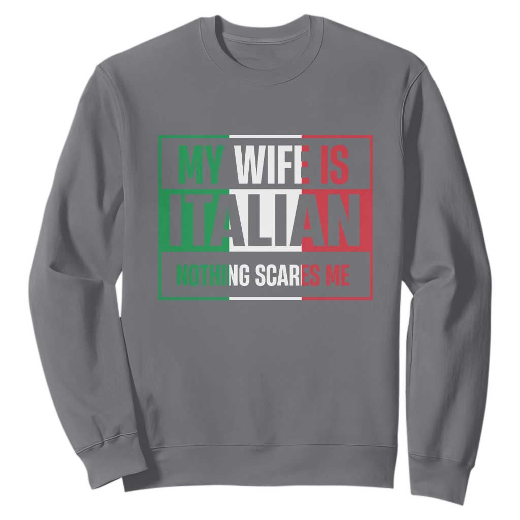 My Wife is Italian Nothing Scares Me Sweatshirt Funny Husband Italia Flag TS10 Charcoal Print Your Wear