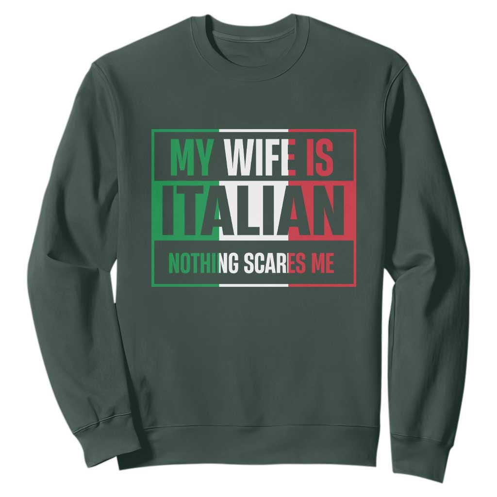 My Wife is Italian Nothing Scares Me Sweatshirt Funny Husband Italia Flag TS10 Dark Forest Green Print Your Wear