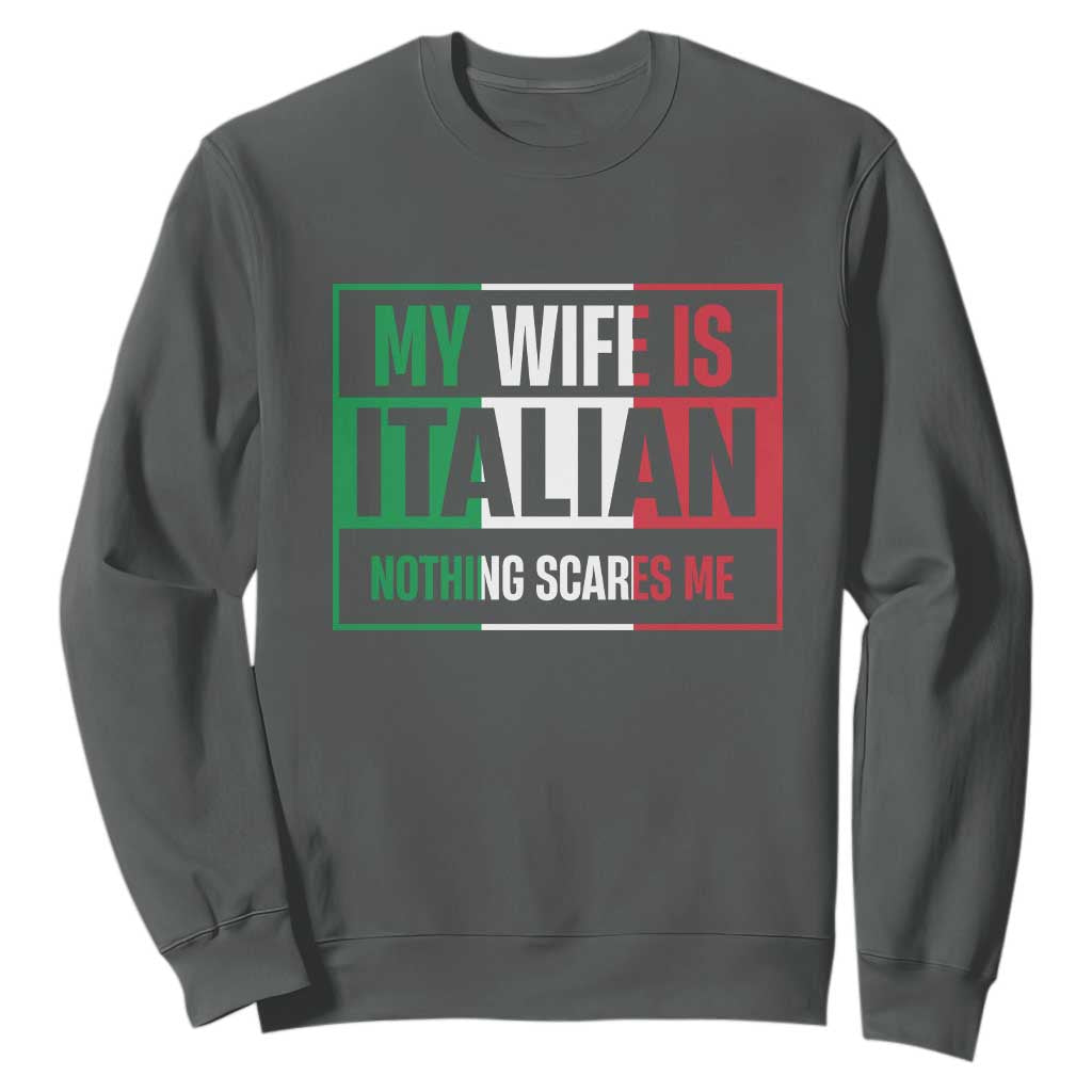 My Wife is Italian Nothing Scares Me Sweatshirt Funny Husband Italia Flag TS10 Dark Heather Print Your Wear