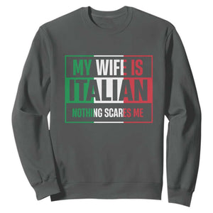 My Wife is Italian Nothing Scares Me Sweatshirt Funny Husband Italia Flag TS10 Dark Heather Print Your Wear