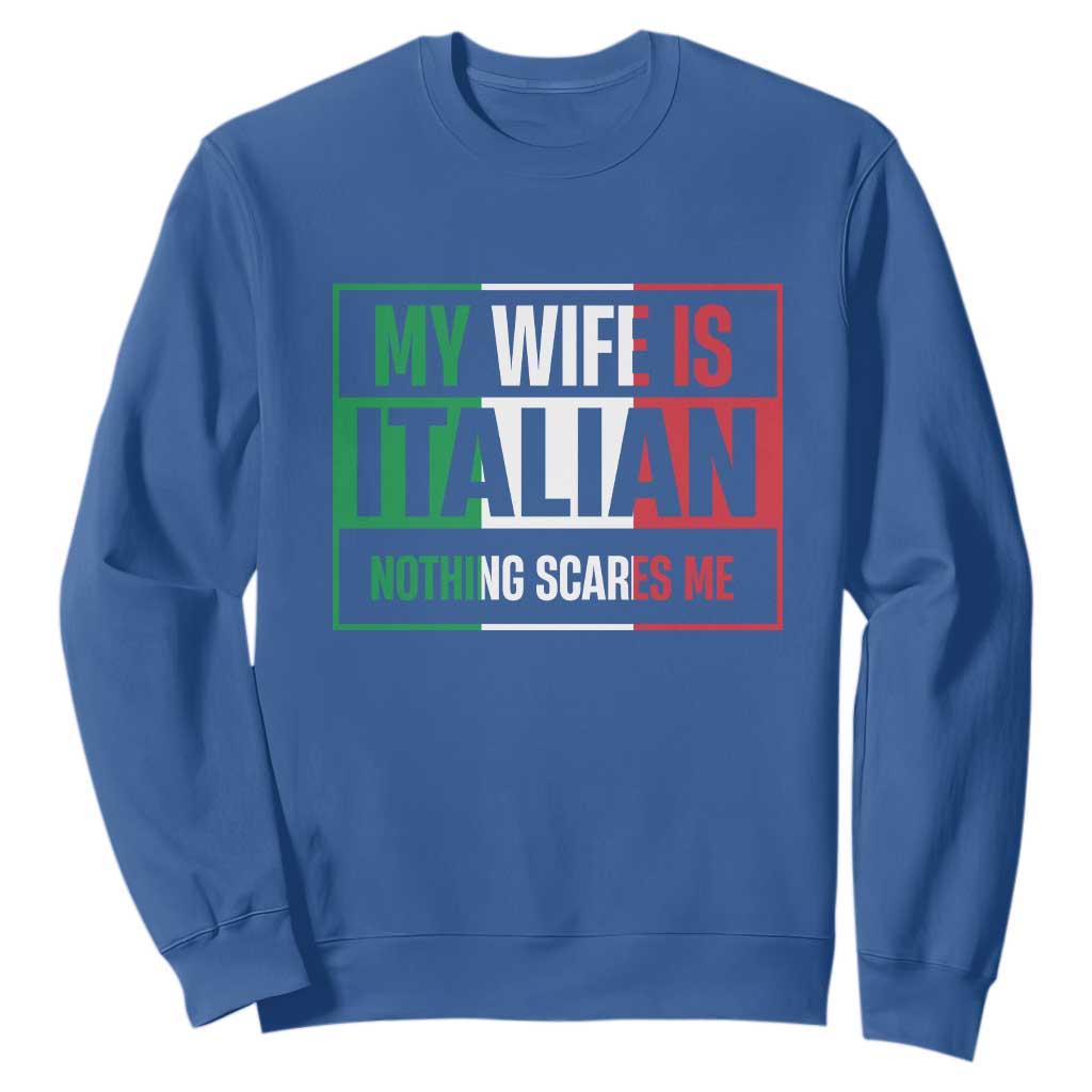 My Wife is Italian Nothing Scares Me Sweatshirt Funny Husband Italia Flag TS10 Royal Blue Print Your Wear