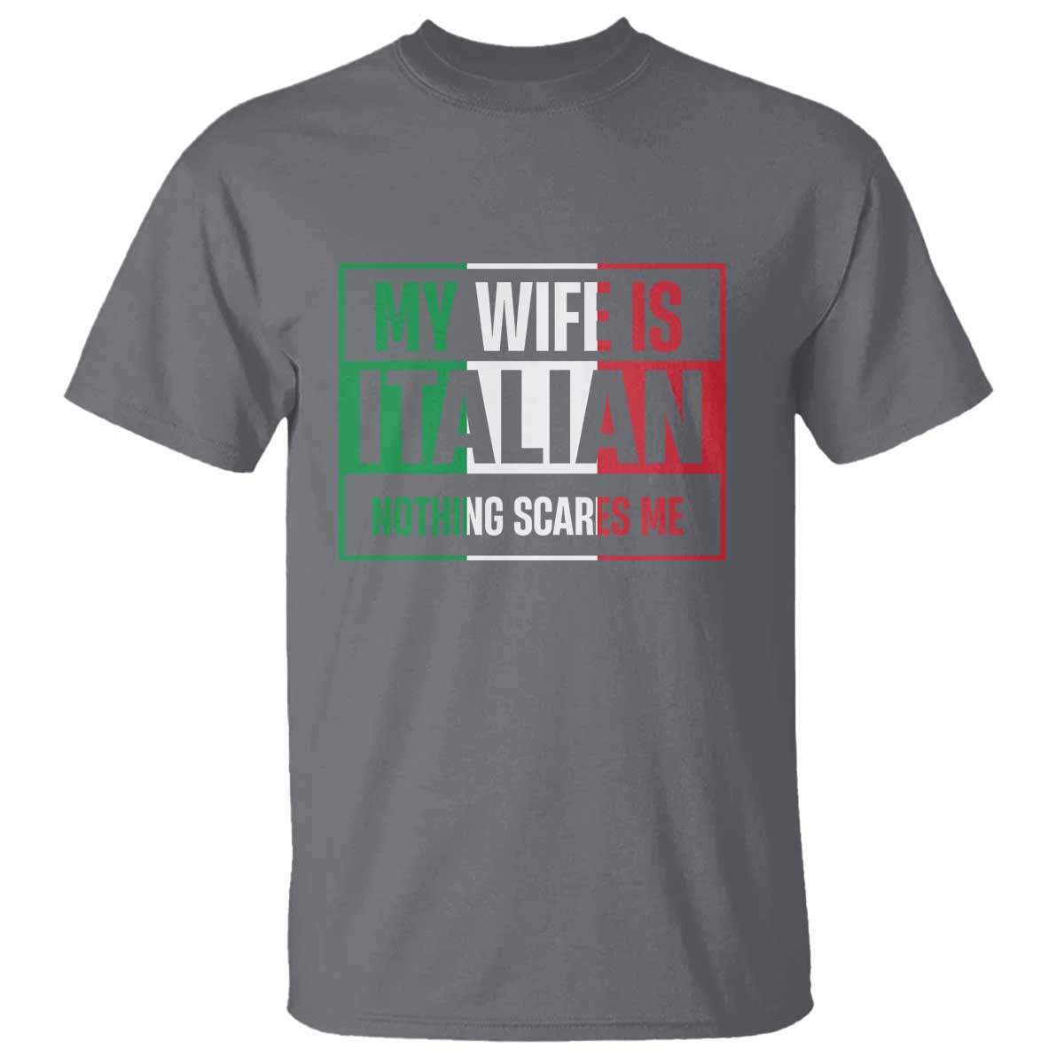 My Wife is Italian Nothing Scares Me T Shirt Funny Husband Italia Flag TS10 Charcoal Print Your Wear