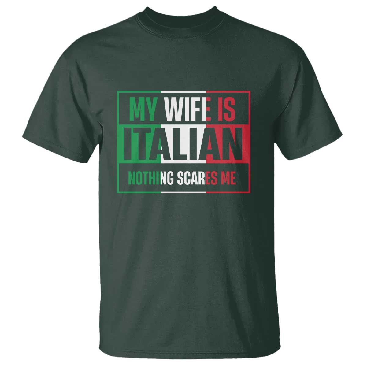 My Wife is Italian Nothing Scares Me T Shirt Funny Husband Italia Flag TS10 Dark Forest Green Print Your Wear