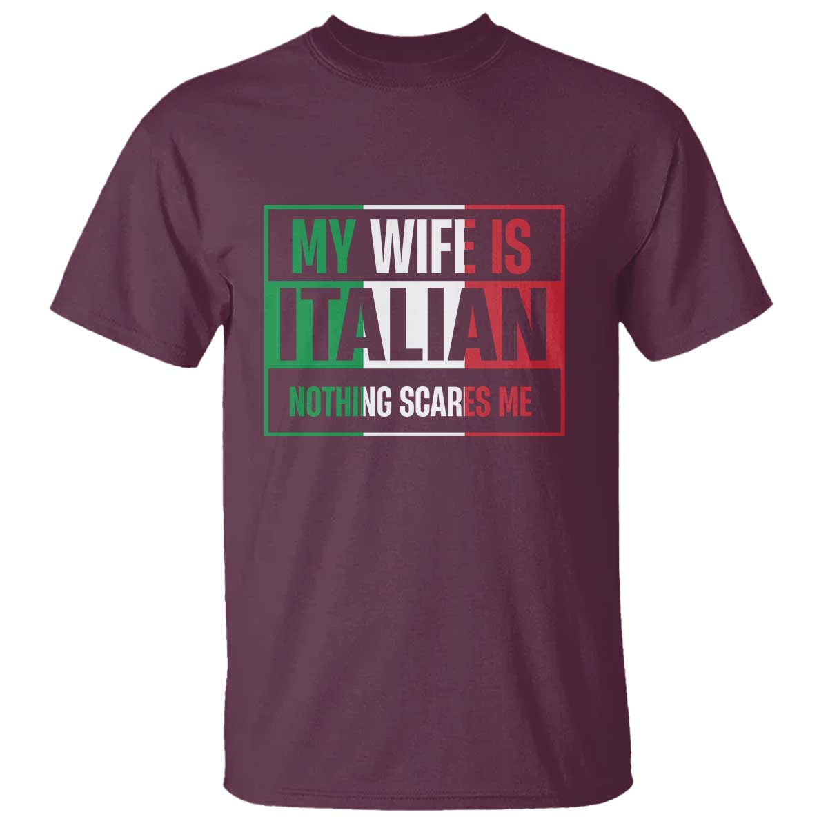 My Wife is Italian Nothing Scares Me T Shirt Funny Husband Italia Flag TS10 Maroon Print Your Wear