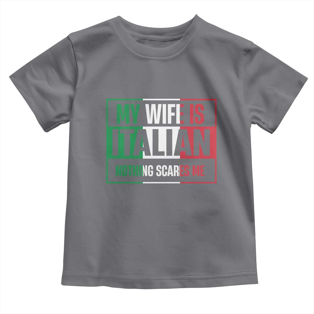 My Wife is Italian Nothing Scares Me Toddler T Shirt Funny Husband Italia Flag TS10 Charcoal Print Your Wear