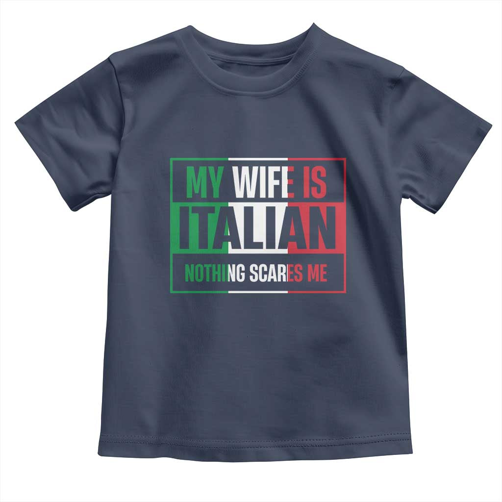 My Wife is Italian Nothing Scares Me Toddler T Shirt Funny Husband Italia Flag TS10 Navy Print Your Wear