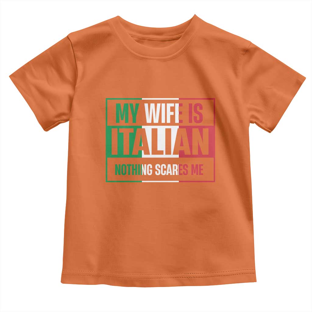 My Wife is Italian Nothing Scares Me Toddler T Shirt Funny Husband Italia Flag TS10 Orange Print Your Wear