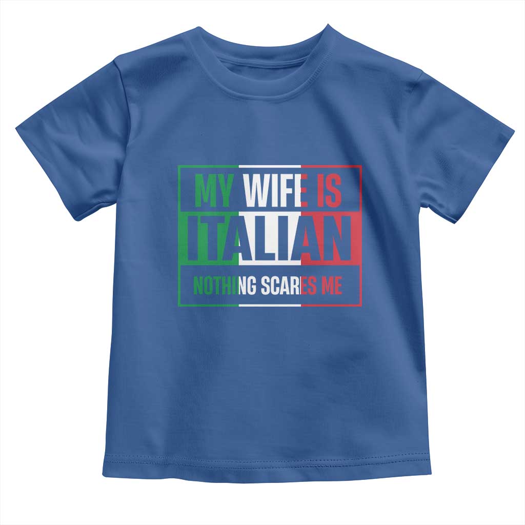 My Wife is Italian Nothing Scares Me Toddler T Shirt Funny Husband Italia Flag TS10 Royal Blue Print Your Wear