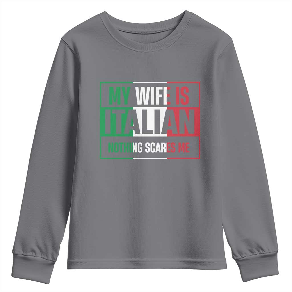 My Wife is Italian Nothing Scares Me Youth Sweatshirt Funny Husband Italia Flag TS10 Charcoal Print Your Wear