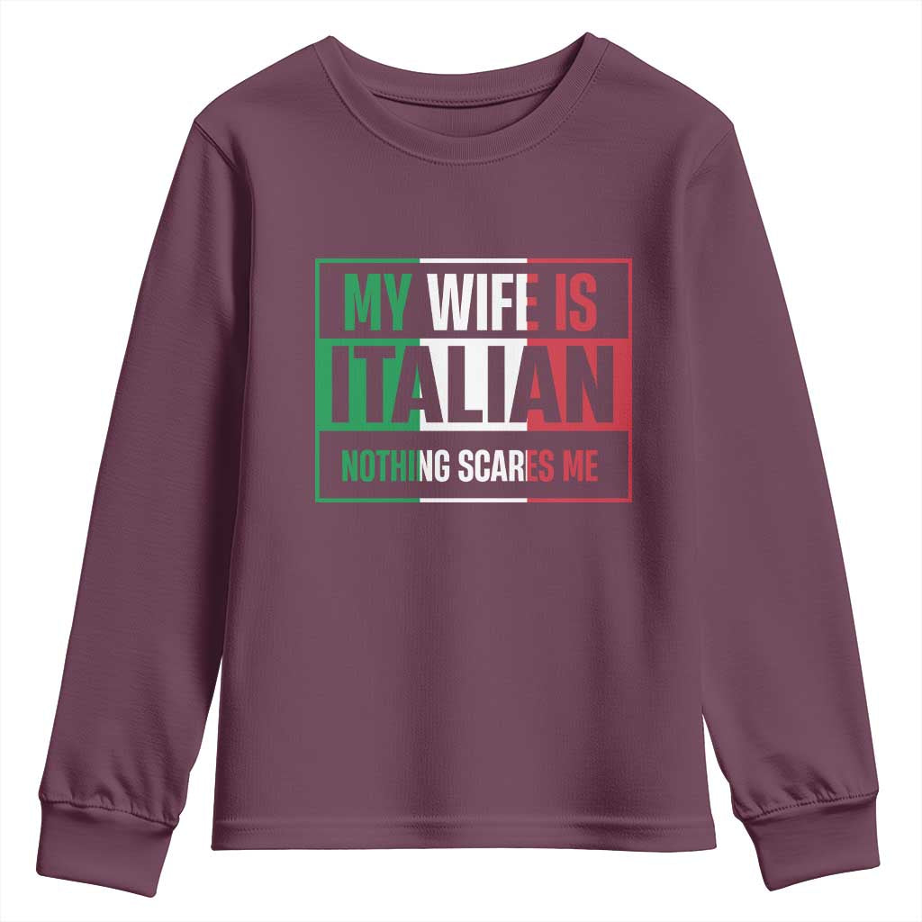 My Wife is Italian Nothing Scares Me Youth Sweatshirt Funny Husband Italia Flag TS10 Maroon Print Your Wear
