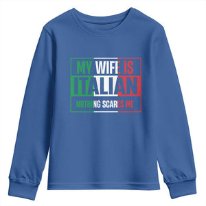 My Wife is Italian Nothing Scares Me Youth Sweatshirt Funny Husband Italia Flag TS10 Royal Blue Print Your Wear