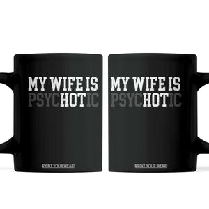 Funny Husband Coffee Mug My Wife Is Psychotic Humor Sarcasm TS10 Black Print Your Wear