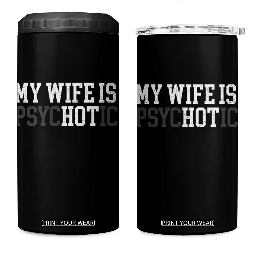 Funny Husband 4 in 1 Can Cooler Tumbler My Wife Is Psychotic Humor Sarcasm TS10 One Size: 16 oz Black Print Your Wear