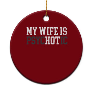 Funny Husband Ceramic Ornament My Wife Is Psychotic Humor Sarcasm TS10 1pc Red Print Your Wear