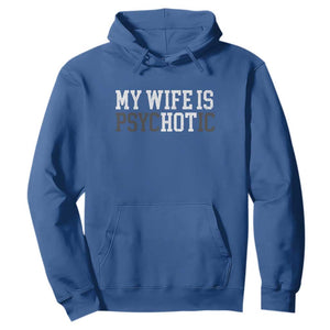 Funny Husband Hoodie My Wife Is Psychotic Humor Sarcasm TS10 Royal Blue Print Your Wear