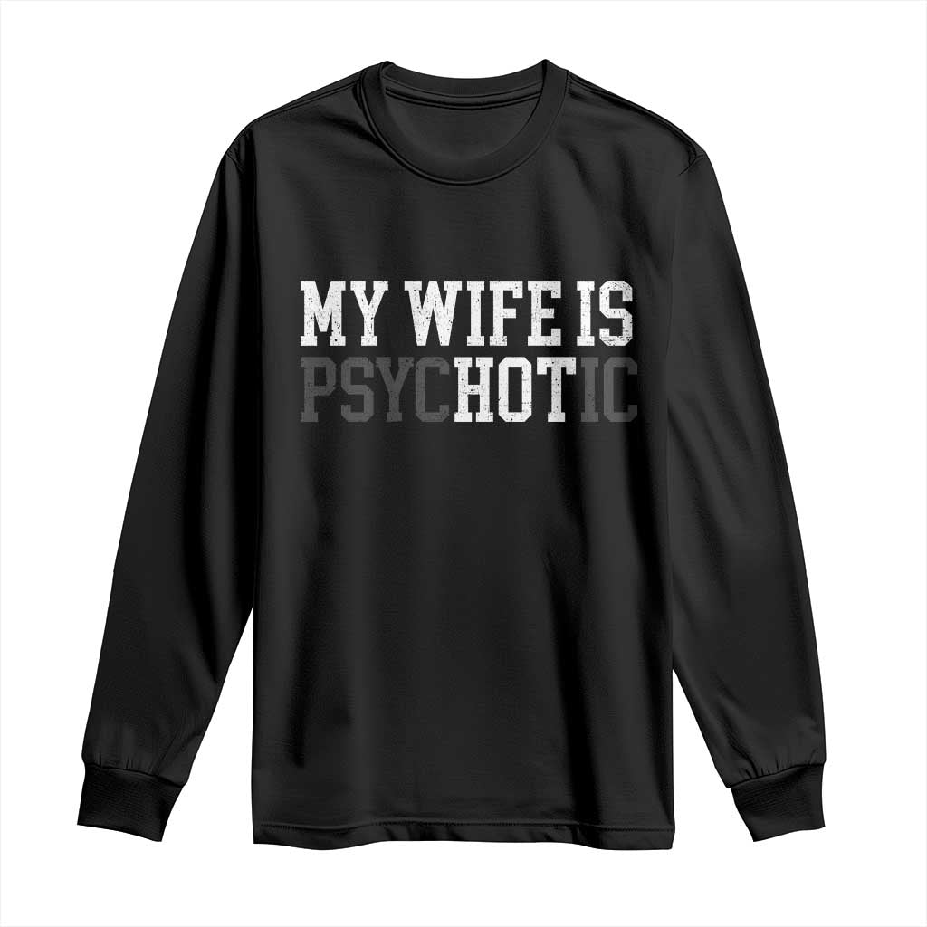 Funny Husband Long Sleeve Shirt My Wife Is Psychotic Humor Sarcasm TS10 Black Print Your Wear
