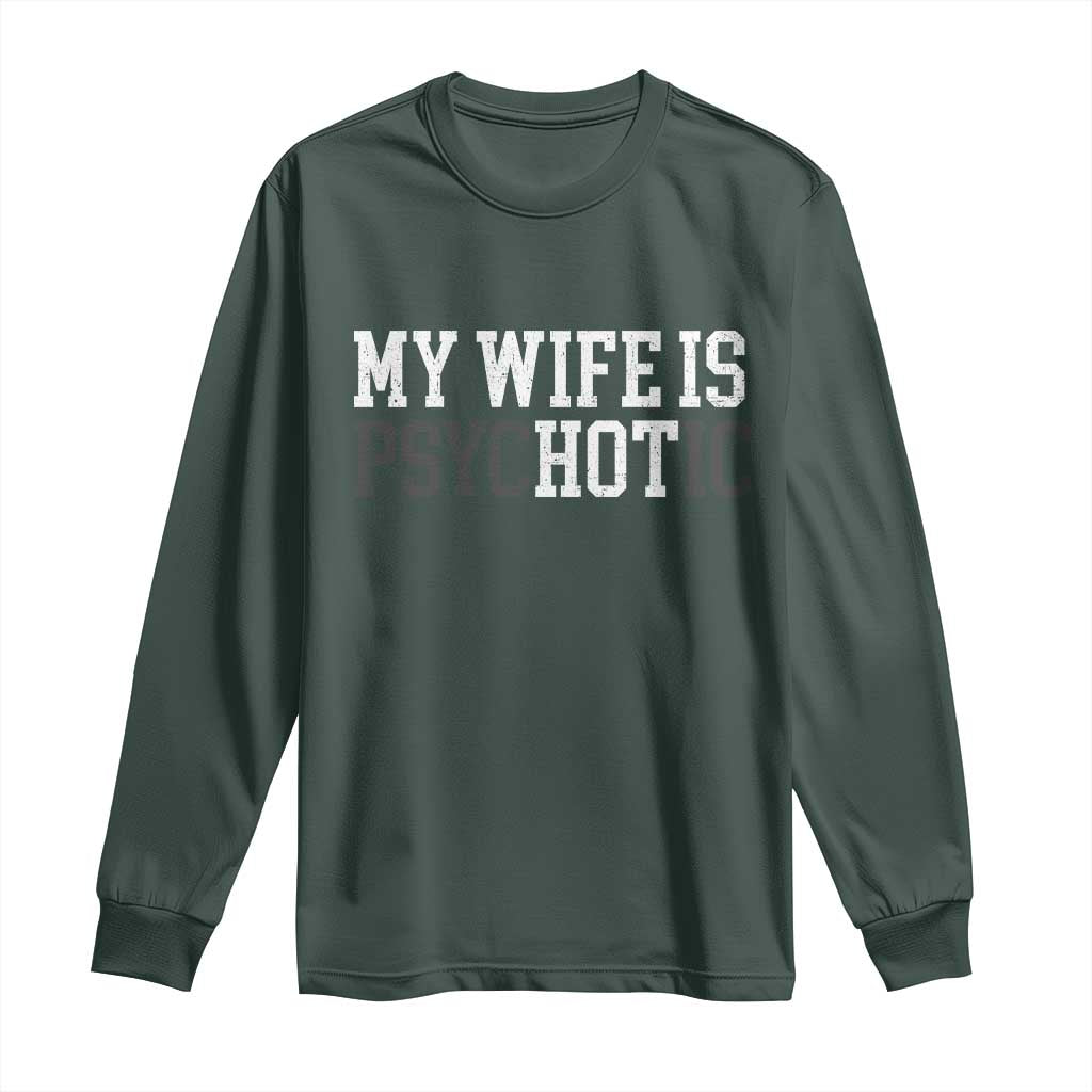 Funny Husband Long Sleeve Shirt My Wife Is Psychotic Humor Sarcasm TS10 Dark Forest Green Print Your Wear
