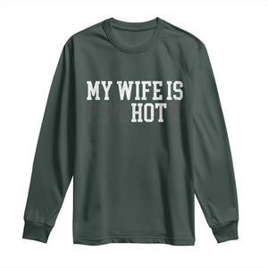 Funny Husband Long Sleeve Shirt My Wife Is Psychotic Humor Sarcasm TS10 Dark Forest Green Print Your Wear