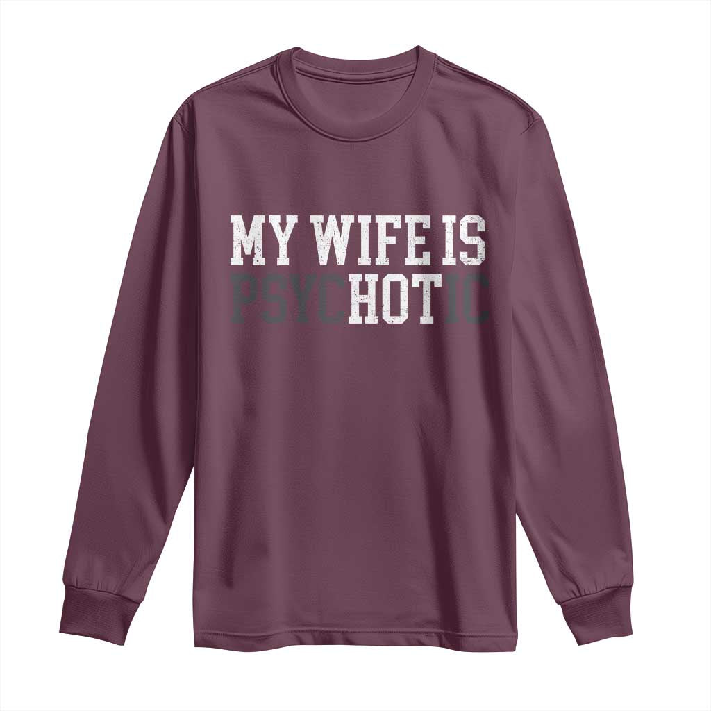 Funny Husband Long Sleeve Shirt My Wife Is Psychotic Humor Sarcasm TS10 Maroon Print Your Wear