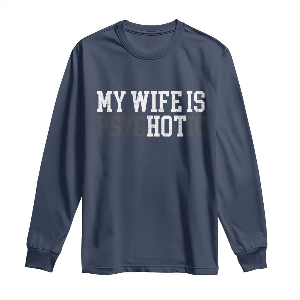 Funny Husband Long Sleeve Shirt My Wife Is Psychotic Humor Sarcasm TS10 Navy Print Your Wear
