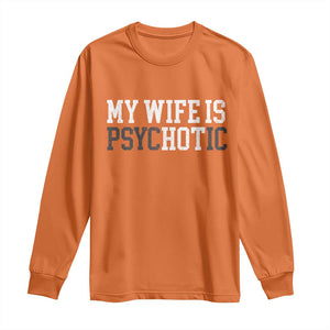 Funny Husband Long Sleeve Shirt My Wife Is Psychotic Humor Sarcasm TS10 Orange Print Your Wear