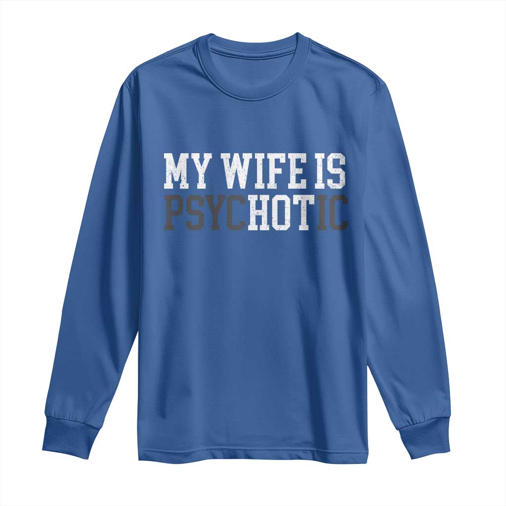 Funny Husband Long Sleeve Shirt My Wife Is Psychotic Humor Sarcasm TS10 Royal Blue Print Your Wear