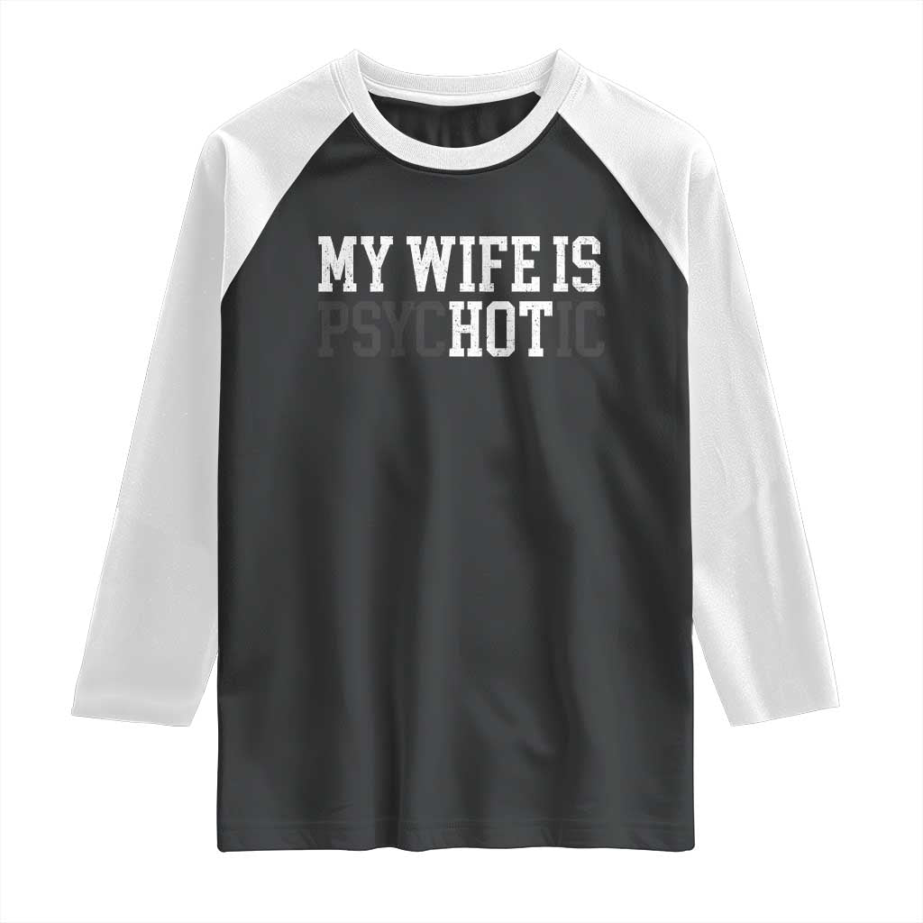 Funny Husband Raglan Shirt My Wife Is Psychotic Humor Sarcasm TS10 Black White Print Your Wear