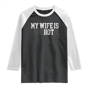 Funny Husband Raglan Shirt My Wife Is Psychotic Humor Sarcasm TS10 Black White Print Your Wear