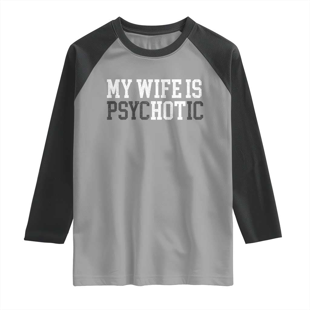 Funny Husband Raglan Shirt My Wife Is Psychotic Humor Sarcasm TS10 Sport Gray Black Print Your Wear