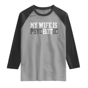 Funny Husband Raglan Shirt My Wife Is Psychotic Humor Sarcasm TS10 Sport Gray Black Print Your Wear