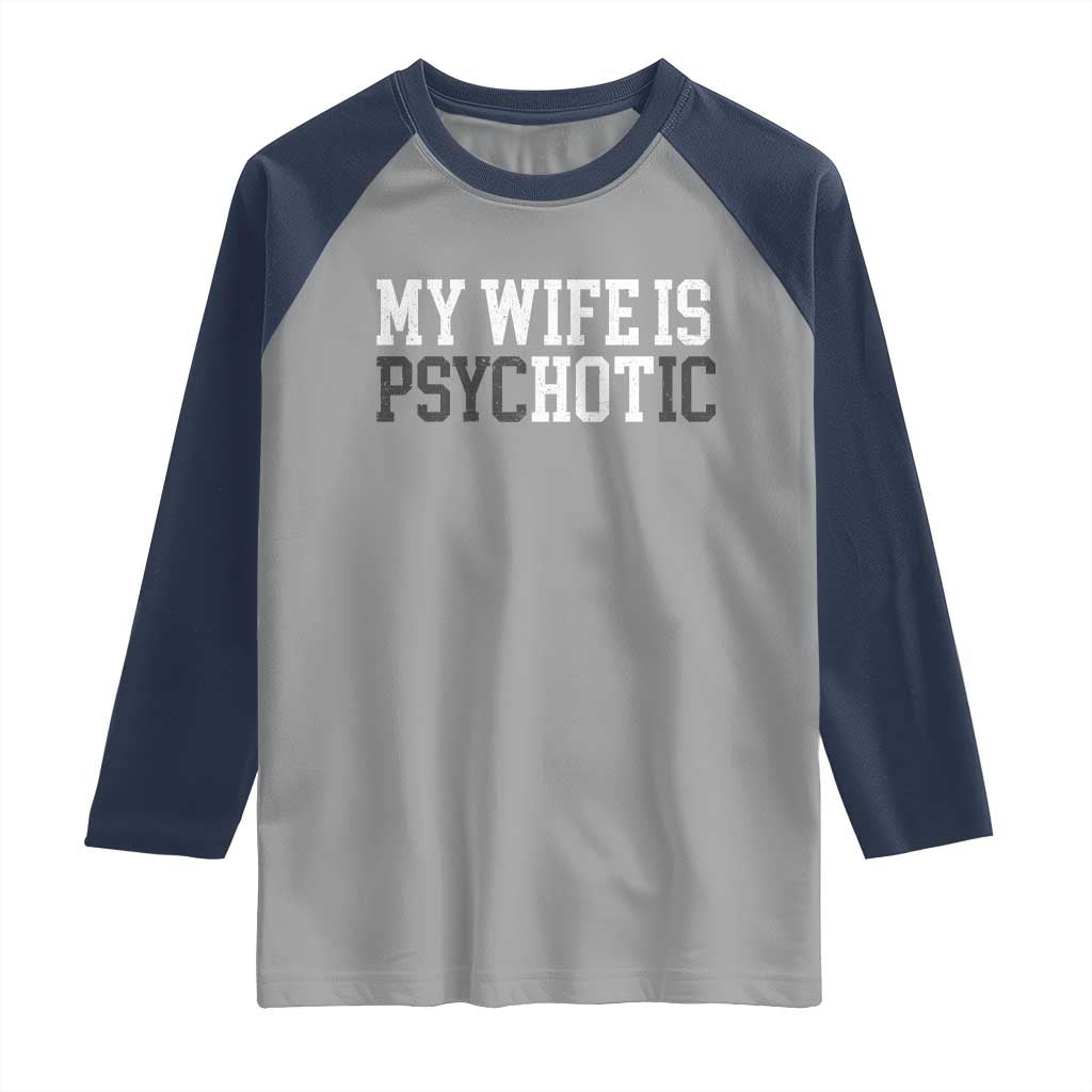 Funny Husband Raglan Shirt My Wife Is Psychotic Humor Sarcasm TS10 Sport Gray Navy Print Your Wear