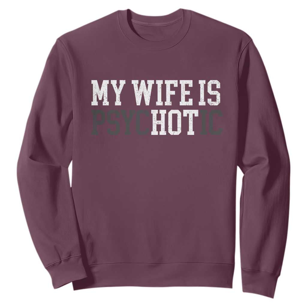 Funny Husband Sweatshirt My Wife Is Psychotic Humor Sarcasm TS10 Maroon Print Your Wear