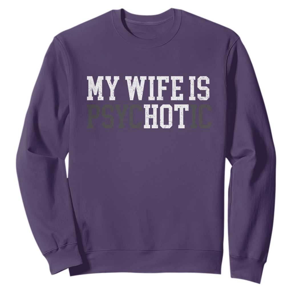 Funny Husband Sweatshirt My Wife Is Psychotic Humor Sarcasm TS10 Purple Print Your Wear